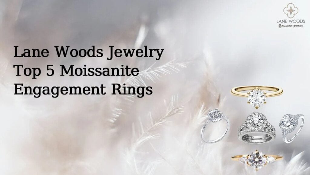 Lane Woods Jewelry Top 5 Moissanite Engagement Rings