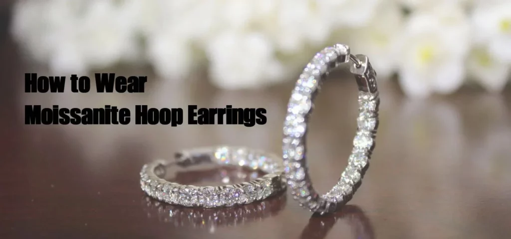How to Wear Moissanite Hoop Earrings