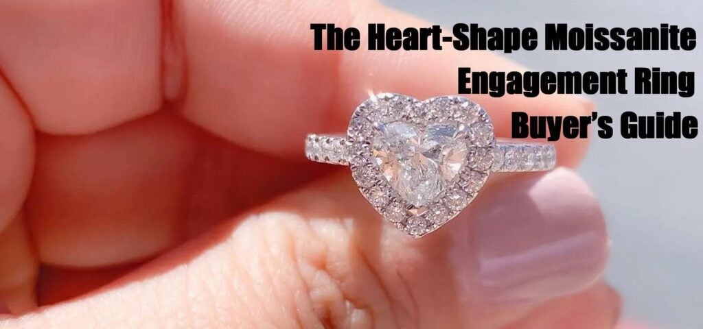 The Heart-Shape Moissanite Engagement Ring Buyer’s Guide