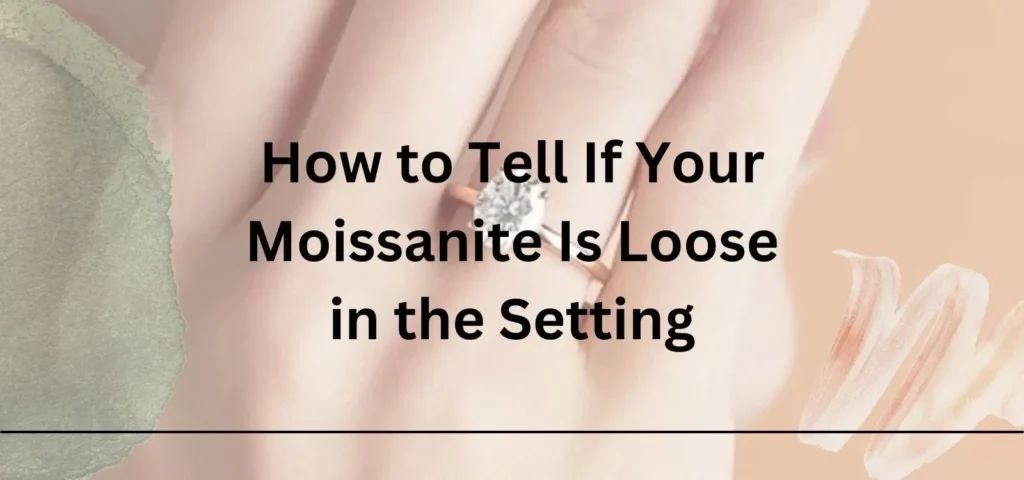 How to Tell If Your Moissanite Is Loose in the Setting