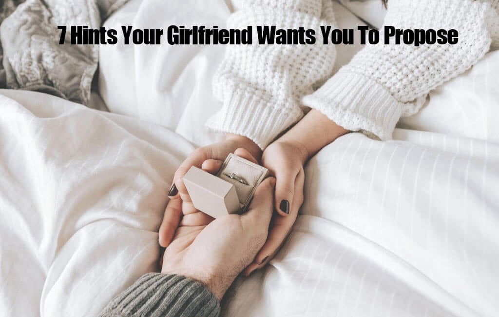 7 Hints Your Girlfriend Wants You To Propose