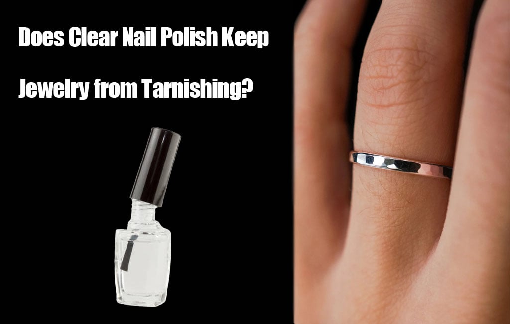 Does Clear Nail Polish Keep Jewelry from Tarnishing