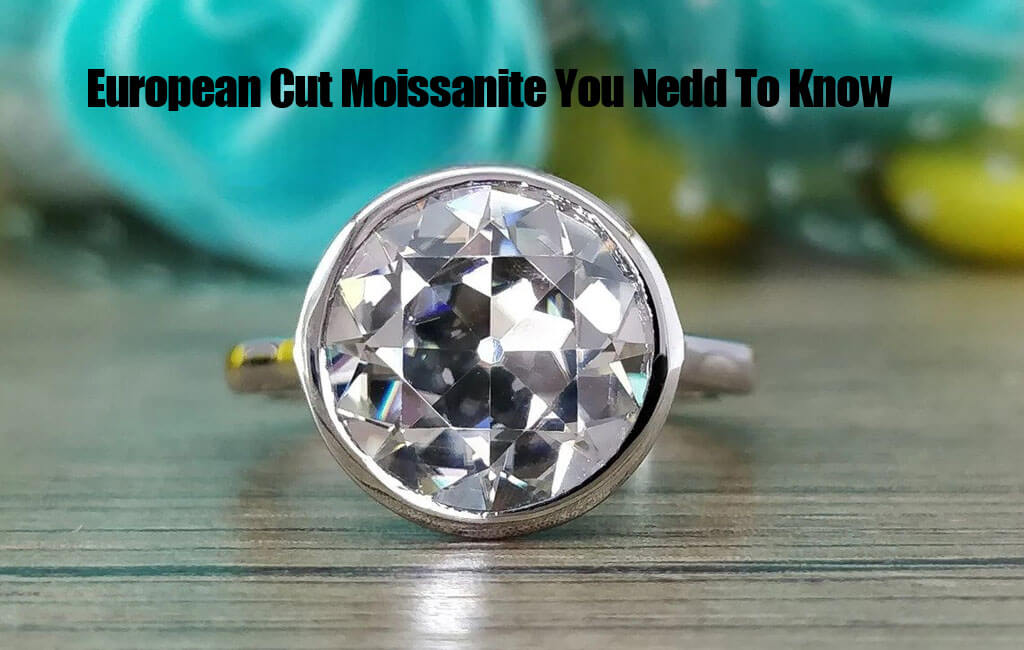 European Cut Moissanite You Nedd To Know